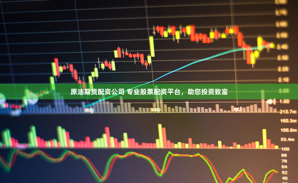 原油期货配资公司 专业股票配资平台，助您投资致富