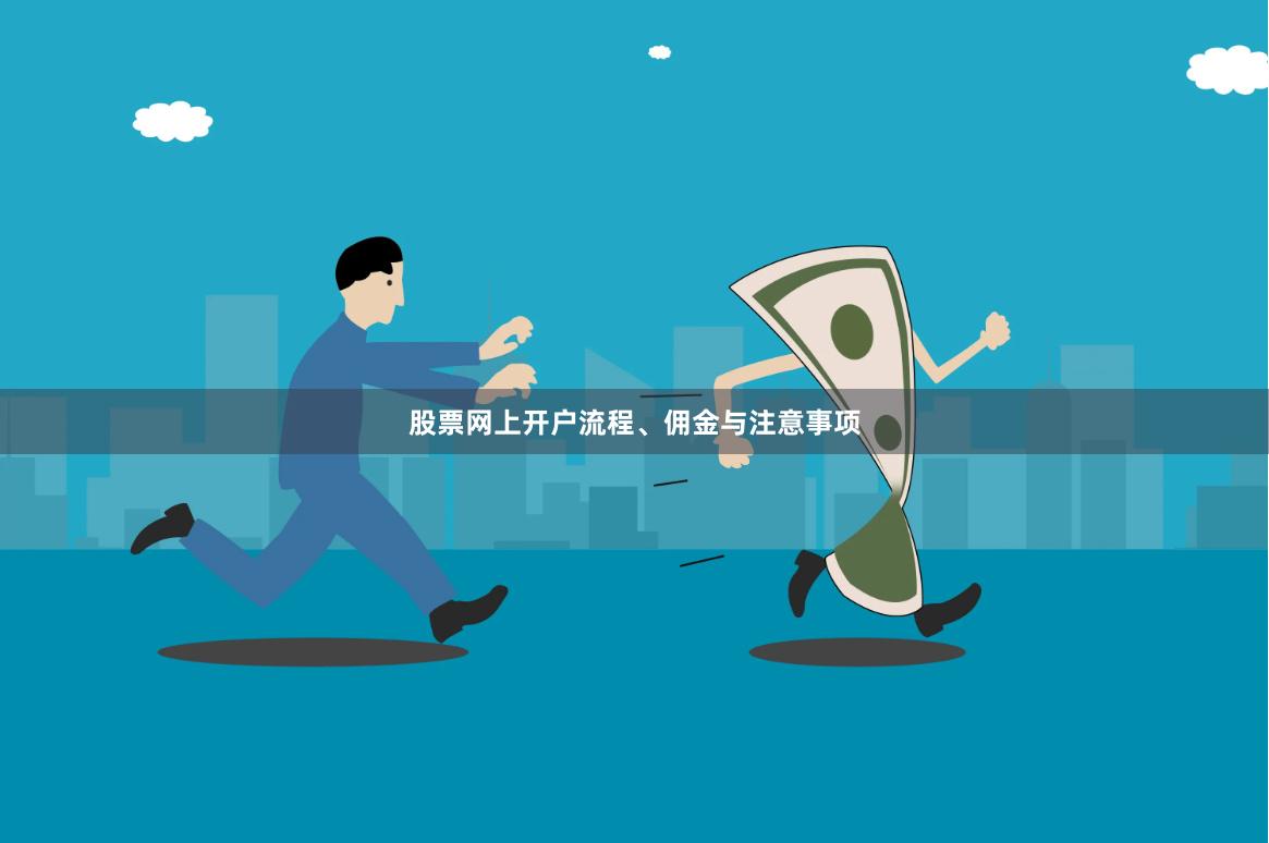 股票网上开户流程、佣金与注意事项