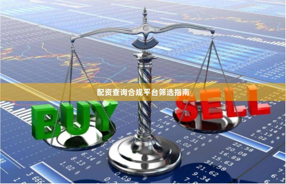 配资查询合规平台筛选指南