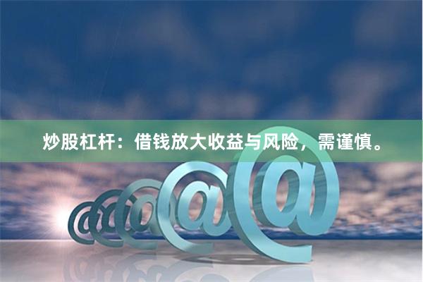 炒股杠杆:借钱放大收益与风险,需谨慎。