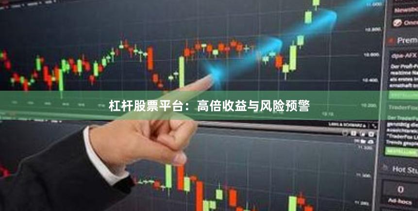 杠杆股票平台：高倍收益与风险预警