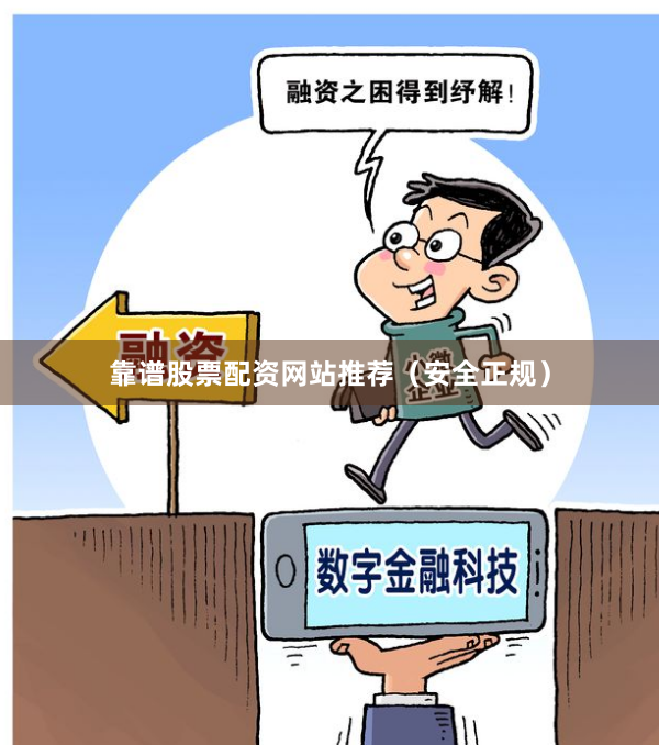 靠谱股票配资网站推荐（安全正规）