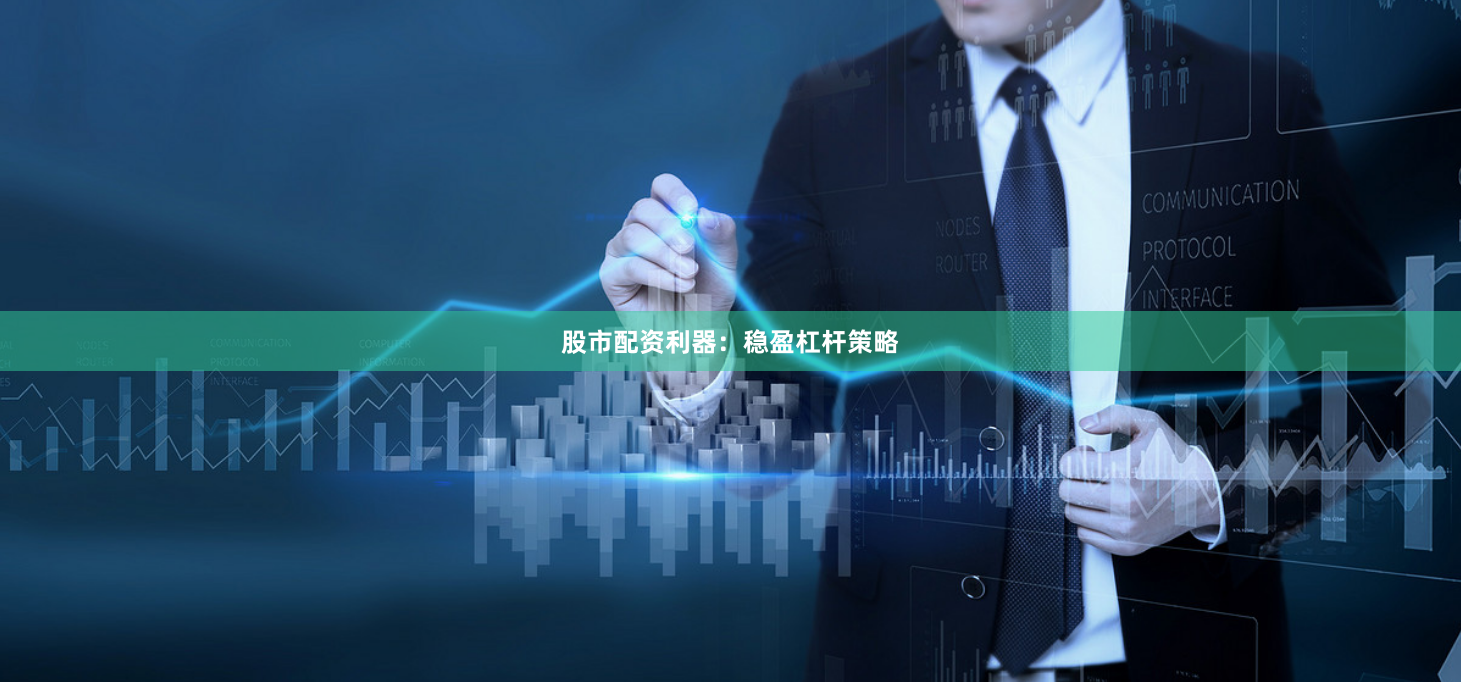 股市配资利器：稳盈杠杆策略